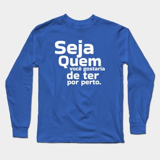 Seja quem você gostaria de ter por perto by Salvesad Long Sleeve T-Shirt